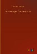 Wanderungen Durch Die Mark di Theodor Fontane edito da Outlook Verlag