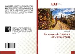 Sur la route de l'Héroïsme de Clint Eastwood di Charlotte Féron edito da Editions universitaires europeennes EUE