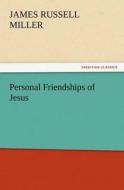 Personal Friendships of Jesus di J. R. (James Russell) Miller edito da TREDITION CLASSICS