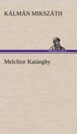 Melchior Katánghy di Kálmán Mikszáth edito da TREDITION CLASSICS