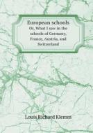 European Schools Or, What I Saw In The Schools Of Germany, France, Austria, And Switzerland di Louis Richard Klemm edito da Book On Demand Ltd.