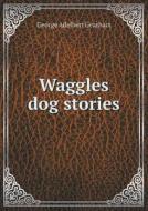 Waggles Dog Stories di George Adelbert Gearhart edito da Book On Demand Ltd.