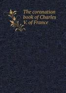 The Coronation Book Of Charles V. Of France di E S Dewick edito da Book On Demand Ltd.