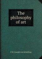 The Philosophy Of Art di F W Joseph Von Schelling, A Johnson edito da Book On Demand Ltd.