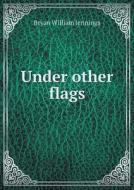 Under Other Flags di Bryan William Jennings edito da Book On Demand Ltd.
