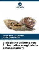 Biologische Leistung von Archachatina marginata in Gefangenschaft di Frank Mael Tchakounte edito da Verlag Unser Wissen