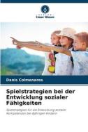 Spielstrategien bei der Entwicklung sozialer Fähigkeiten di Danis Colmenares edito da Verlag Unser Wissen
