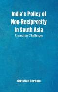 India's Policy of Non-Reciprocity in South Asia di Christian Carbone edito da Alpha Editions