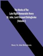 The Works Of The Late Right Honourable Henry St. John, Lord Viscount Bolingbroke (Volume I) di Henry St. John Bolingbroke edito da Alpha Editions