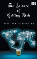 The Science of Getting Rich di Wallace D Wattles edito da Delhi Open Books