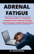 Adrenal Fatigue di Betty Dr. Daniel Betty edito da Independently Published
