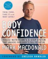Body Confidence: Venice Nutrition's 3-Step System That Unlocks Your Body's Full Potential di Mark MacDonald edito da HARPER ONE