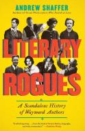Literary Rogues: A Scandalous History of Wayward Authors di Andrew Shaffer edito da PERENNIAL
