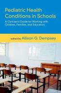 Pediatric Health Conditions in Schools: A Clinician's Guide for Working with Children, Families, and Educators di Allison G. Dempsey edito da OXFORD UNIV PR