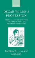 Oscar Wilde's Profession: Writing and the Culture Industry in the Late Nineteenth Century di Ian Small, Josephine M. Guy edito da OXFORD UNIV PR