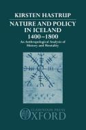 Nature and Policy in Iceland 1400-1800: An Anthropological Analysis of History and Mentality di Kirsten Hastrup edito da OXFORD UNIV PR