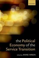 The Political Economy of the Service Transition di Anne Wren edito da OXFORD UNIV PR