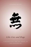 Like Cats and Dogs: Contesting the Mu Koan in Zen Buddhism di Steven Heine edito da OXFORD UNIV PR