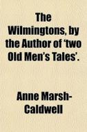 The Wilmingtons, By The Author Of 'two Old Men's Tales'. di Anne Marsh- Caldwell edito da General Books Llc