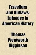 Travellers And Outlaws di Thomas Wentworth Higginson edito da General Books Llc