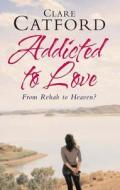 Addicted To Love di Clare Catford edito da Darton,longman & Todd Ltd