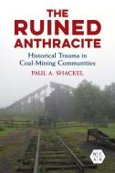 The Ruined Anthracite di Paul A. Shackel edito da University Of Illinois Press