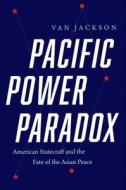 PACIFIC POWER PARADOX 8211 AMERICAN di Van Jackson edito da YALE UNIVERSITY PRESS