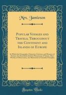 Popular Voyages and Travels, Throughout the Continent and Islands of Europe: In Which the Geography, Character, Customs, and Manners of Nations Are De di Mrs Jamieson edito da Forgotten Books
