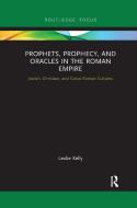 Prophets, Prophecy, And Oracles In The Roman Empire di Leslie Kelly edito da Taylor & Francis Ltd