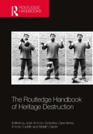 The Routledge Handbook Of Heritage Destruction di José González Zarandona edito da Taylor & Francis Ltd
