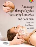 A Massage Therapist\'s Guide To Treating Headaches And Neck Pain di Sandy Fritz, Leon Chaitow edito da Elsevier Health Sciences