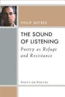 The Sound of Listening di Philip Metres edito da University of Michigan Press