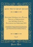 Histoire Générale de L'Église, Depuis La PRédication Des APôtres Jusqu'au Pontificat de Grégoire XVI, Vol. 9: Ouvrage Rédigé à L'Usage Des Séminaires di Antoine-Henri De Berault-Bercastel edito da Forgotten Books