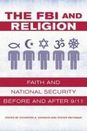 The FBI and Religion - Faith and National Security before and after 9/11 di Sylvester A. Johnson edito da University of California Press