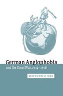 German Anglophobia and the Great War, 1914 1918 di Matthew Stibbe edito da Cambridge University Press