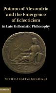 Potamo of Alexandria and the Emergence of Eclecticism in Late Hellenistic Philosophy di Myrto Hatzimichali edito da Cambridge University Press