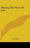 Making The Most Of Life di J. R. MILLER edito da Kessinger Publishing