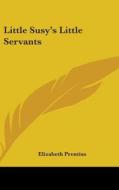 Little Susy's Little Servants di Elizabeth Prentiss edito da Kessinger Publishing, Llc