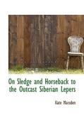 On Sledge And Horseback To The Outcast Siberian Lepers di Kate Marsden edito da Bibliolife