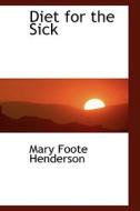 Diet For The Sick di Mary Foote Henderson edito da Bibliolife