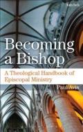 Becoming A Bishop di Paul Avis edito da Bloomsbury Publishing Plc