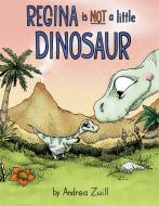 Regina Is Not a Little Dinosaur di Andrea Zuill edito da SCHWARTZ & WADE BOOKS