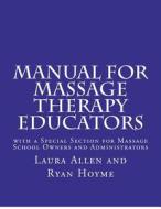 Manual for Massage Therapy Educators: With a Special Section for Massage School Owners and Administrators di Laura Allen, Ryan Hoyme edito da Allen&hoyme Publishing