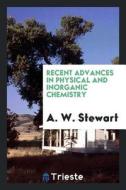 Recent Advances in Physical and Inorganic Chemistry di A. W. Stewart edito da LIGHTNING SOURCE INC
