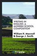 Writing in English: A Modern School Composition di William H. Maxwell, George J. Smith edito da LIGHTNING SOURCE INC