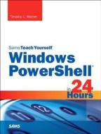 Windows PowerShell in 24 Hours, Sams Teach Yourself di Timothy L. Warner edito da Pearson Education (US)