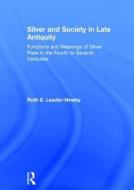 Silver and Society in Late Antiquity di Ruth E. Leader-Newby edito da Routledge
