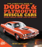 The Complete Book Of Dodge And Plymouth Muscle Cars di Mike Mueller, Tom Glatch edito da Quarto Publishing Group USA Inc