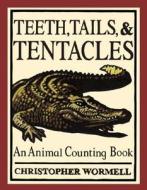 Teeth, Tails And Tentacles di Christopher Wormell edito da Running Press