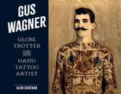 Gus Wagner: Globe Trotter and Hand Tattoo Artist di Alan Govenar edito da SCHIFFER PUB LTD